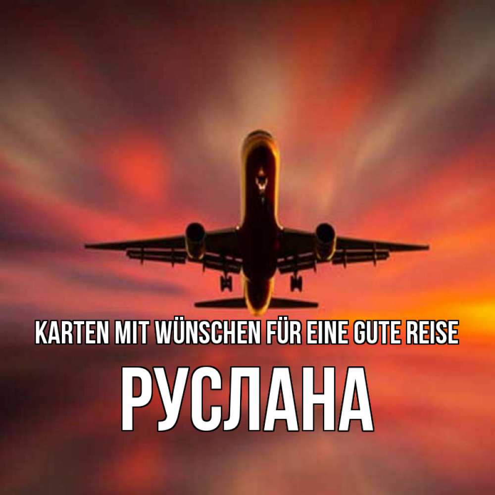Открытка на каждый день с именем, Руслана Karten mit Wünschen für eine gute Reise самолет набирает высоту Прикольная открытка с пожеланием онлайн скачать бесплатно 