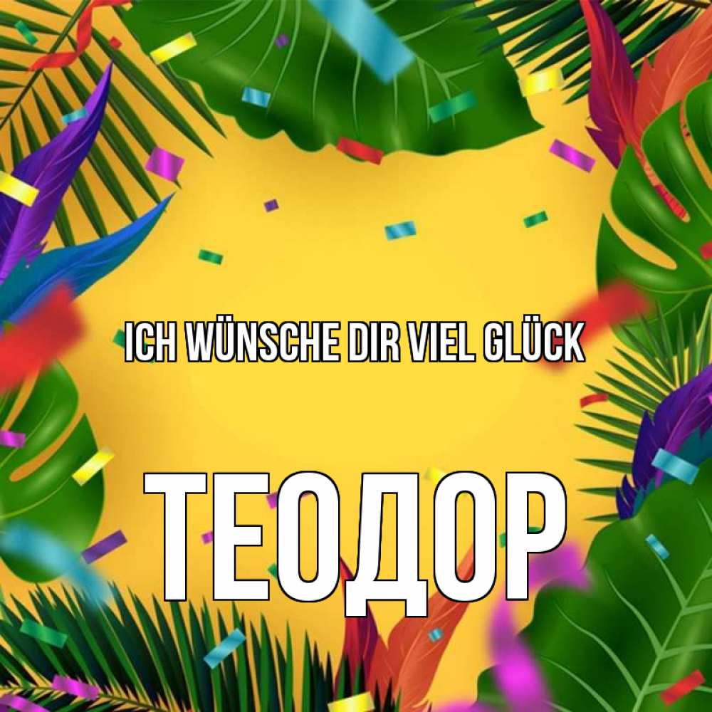 Открытка на каждый день с именем, Теодор Ich wünsche dir viel Glück тропики Прикольная открытка с пожеланием онлайн скачать бесплатно 