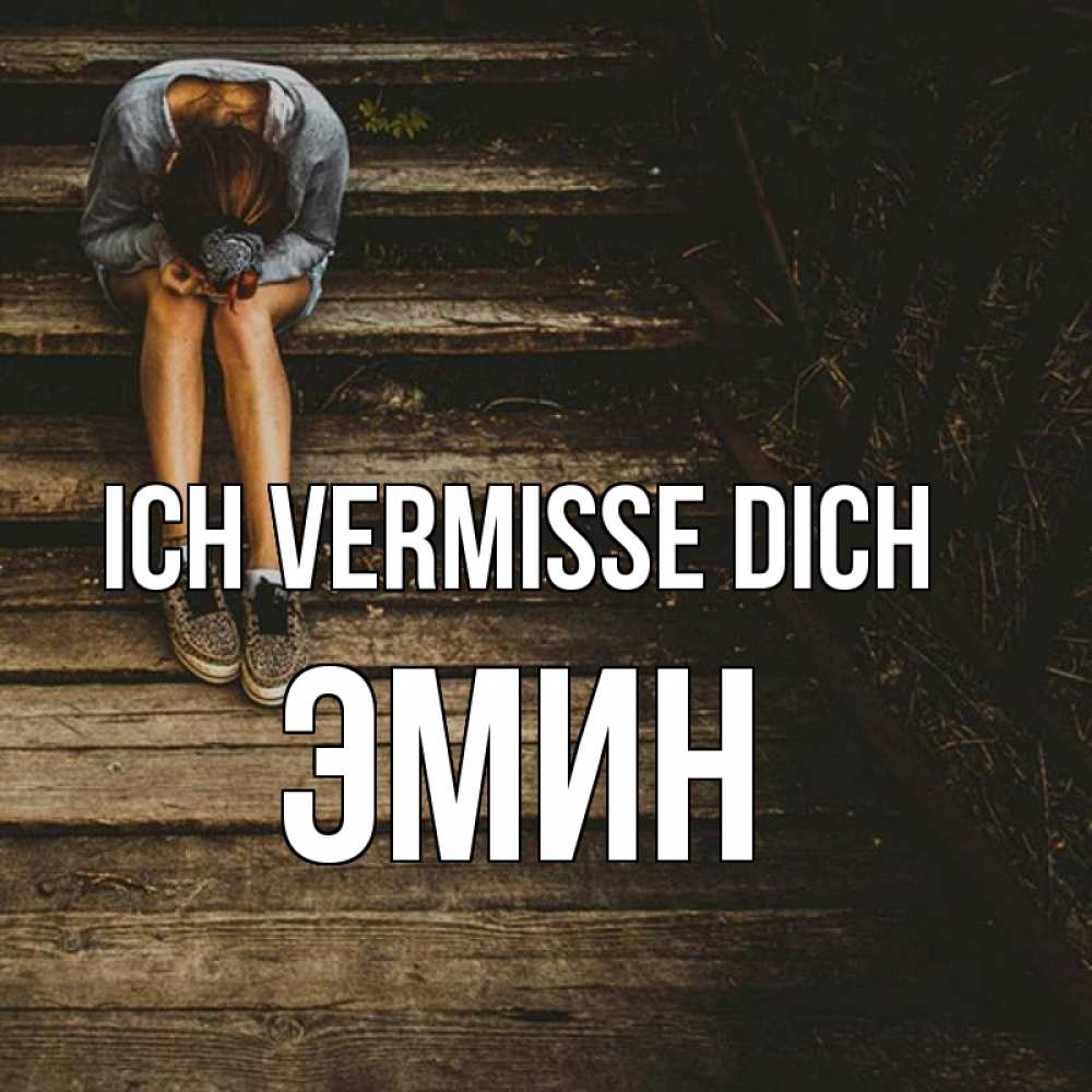 Открытка на каждый день с именем, Эмин Ich vermisse dich грущу Прикольная открытка с пожеланием онлайн скачать бесплатно 
