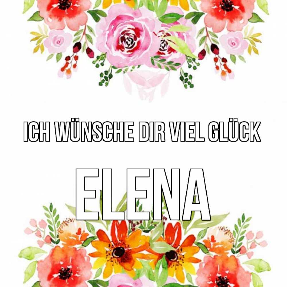 Открытка на каждый день с именем, Elena Ich wünsche dir viel Glück открытка с цветами акварелью Прикольная открытка с пожеланием онлайн скачать бесплатно 