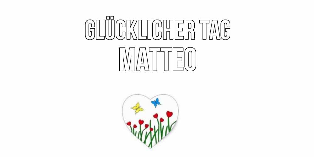 Открытка на каждый день с именем, Matteo Glücklicher Tag позитив Прикольная открытка с пожеланием онлайн скачать бесплатно 
