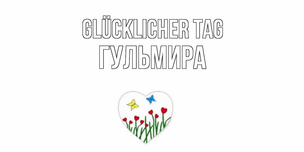 Открытка на каждый день с именем, Гульмира Glücklicher Tag позитив Прикольная открытка с пожеланием онлайн скачать бесплатно 
