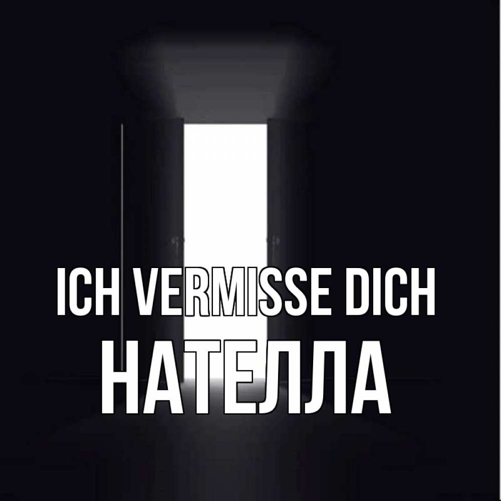Открытка на каждый день с именем, Нателла Ich vermisse dich дверь и свет Прикольная открытка с пожеланием онлайн скачать бесплатно 