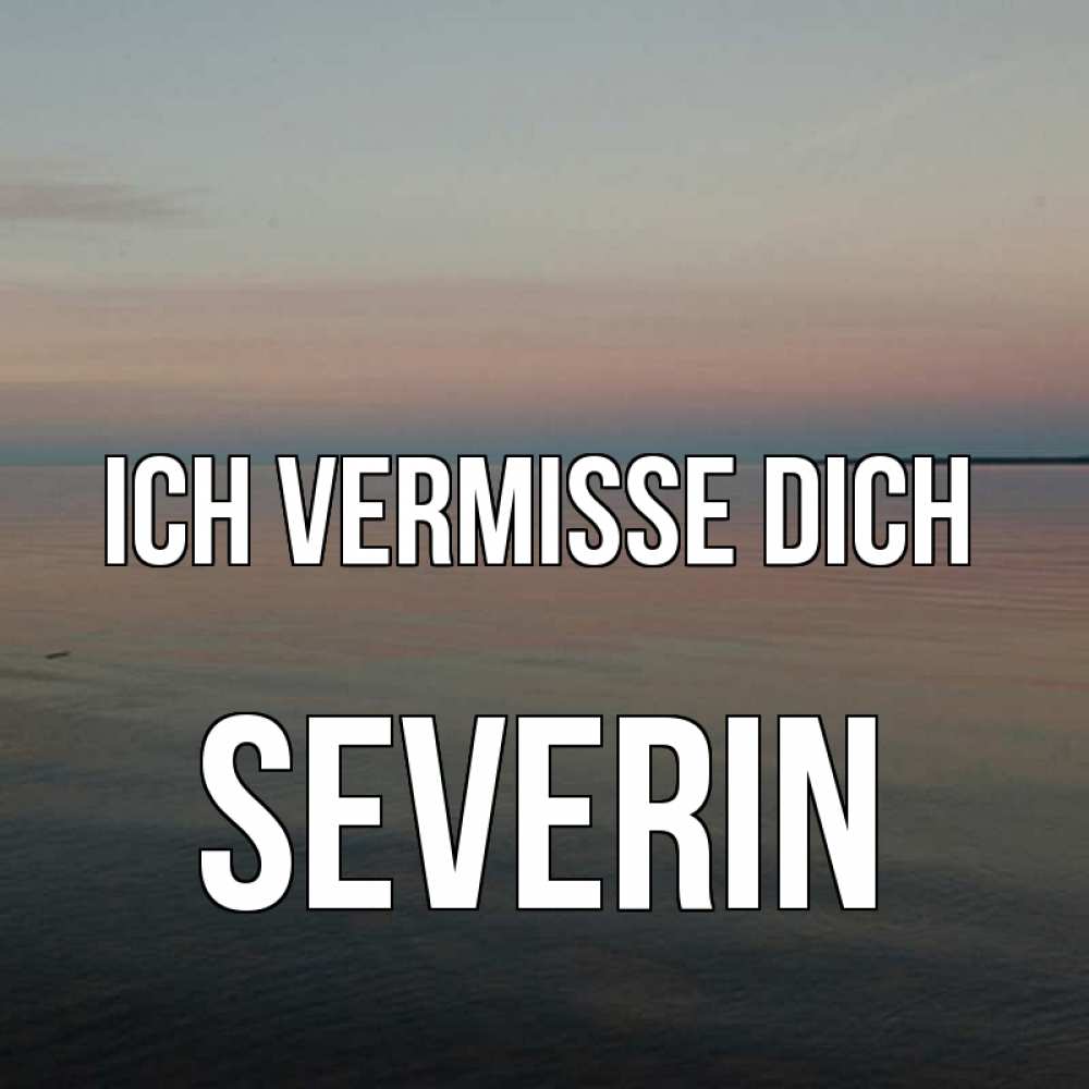 Открытка на каждый день с именем, Severin Ich vermisse dich пусто Прикольная открытка с пожеланием онлайн скачать бесплатно 