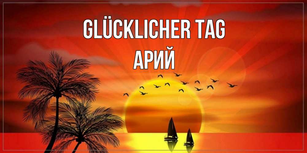 Открытка на каждый день с именем, Арий Glücklicher Tag открытки с пожеланиями хорошего дня Прикольная открытка с пожеланием онлайн скачать бесплатно 