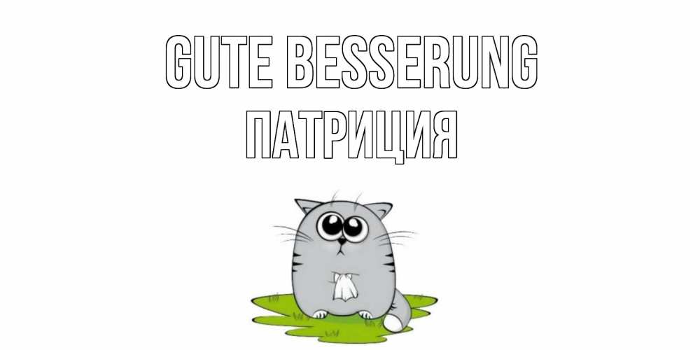 Открытка на каждый день с именем, Патриция Gute Besserung кот и открытки про выздоровление Прикольная открытка с пожеланием онлайн скачать бесплатно 