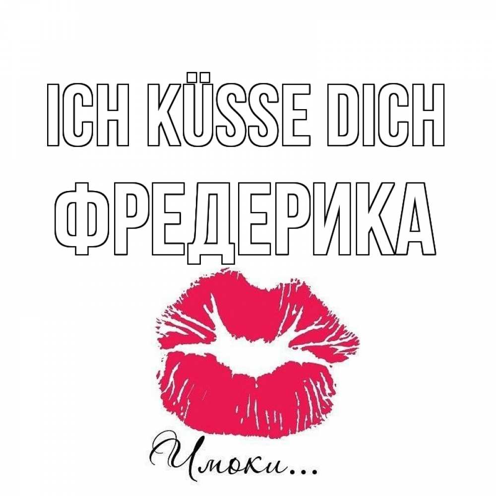 Открытка на каждый день с именем, Фредерика Ich küsse dich поцелуй с подписью Прикольная открытка с пожеланием онлайн скачать бесплатно 