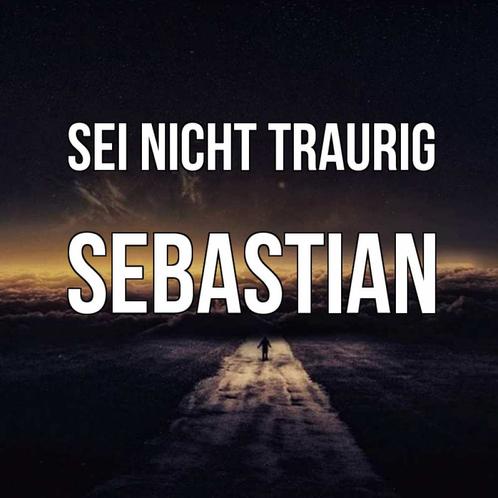 Открытка на каждый день с именем, Sebastian Sei nicht traurig дорога в никуда Прикольная открытка с пожеланием онлайн скачать бесплатно 