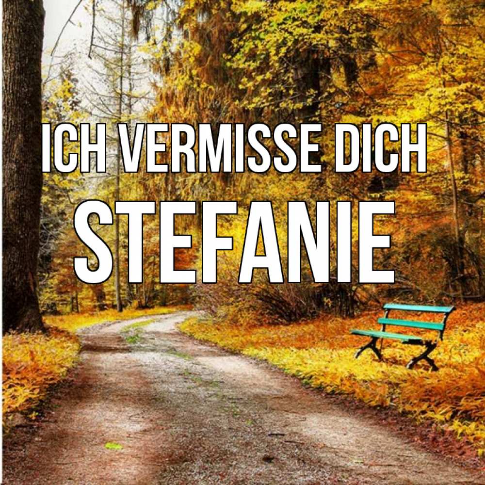 Открытка на каждый день с именем, Stefanie Ich vermisse dich зеленая лавочка и осенний лес Прикольная открытка с пожеланием онлайн скачать бесплатно 