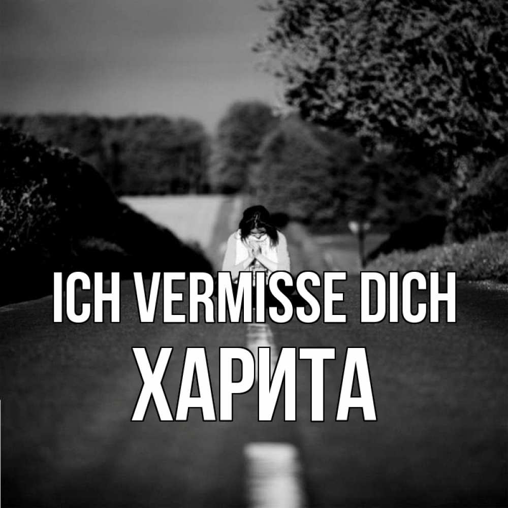 Открытка на каждый день с именем, Харита Ich vermisse dich фото Прикольная открытка с пожеланием онлайн скачать бесплатно 