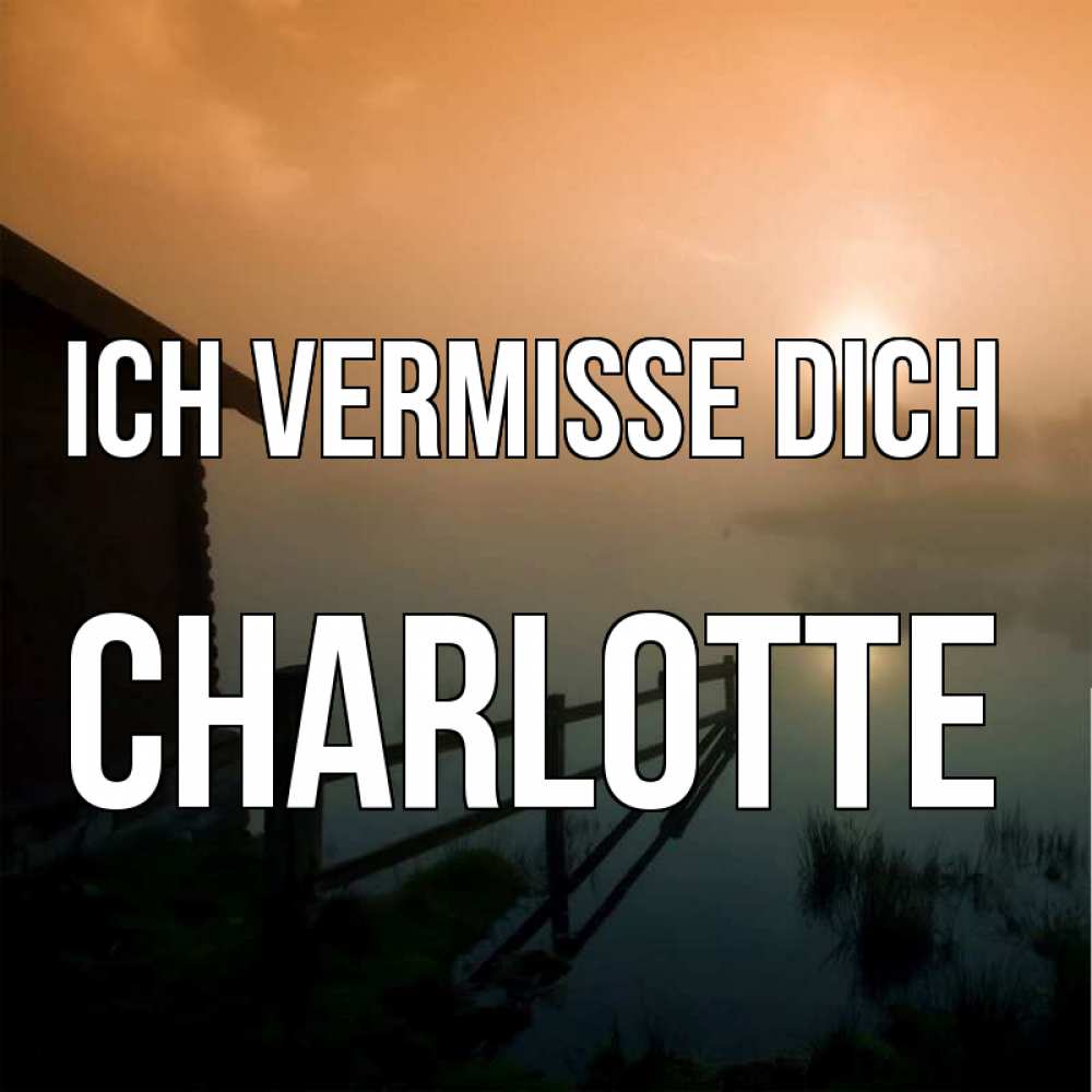 Открытка на каждый день с именем, Charlotte Ich vermisse dich приходи ко мне на чай Прикольная открытка с пожеланием онлайн скачать бесплатно 