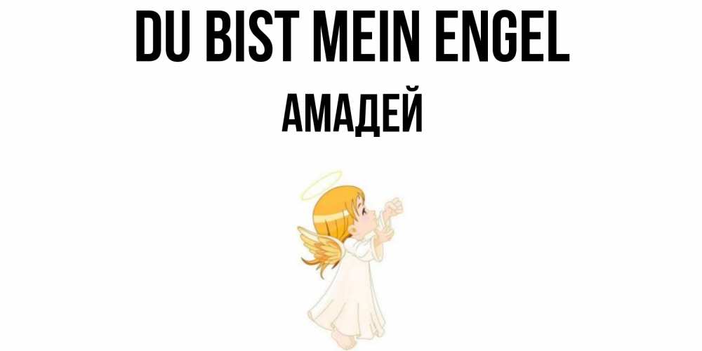 Открытка на каждый день с именем, Амадей Du bist mein Engel ангел, девочка Прикольная открытка с пожеланием онлайн скачать бесплатно 