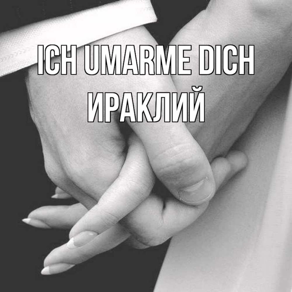 Открытка на каждый день с именем, Ираклий Ich umarme dich Черное и белое фото Прикольная открытка с пожеланием онлайн скачать бесплатно 