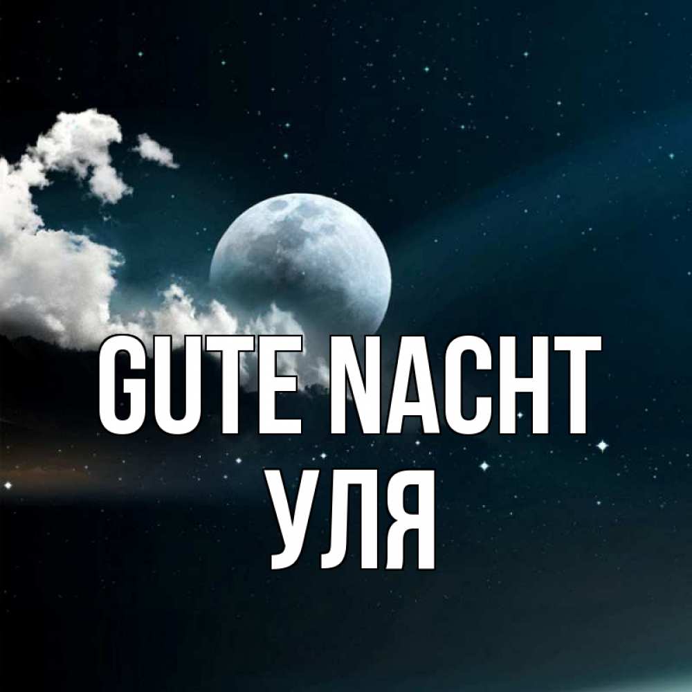 Открытка на каждый день с именем, Уля Gute Nacht облака в лунном свете Прикольная открытка с пожеланием онлайн скачать бесплатно 