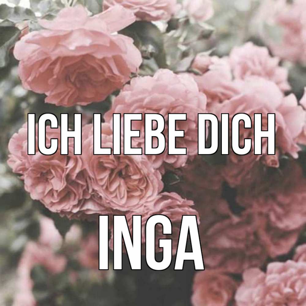 Открытка на каждый день с именем, Inga Ich liebe dich розы 3 Прикольная открытка с пожеланием онлайн скачать бесплатно 