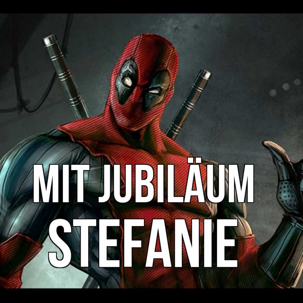 Открытка на каждый день с именем, Stefanie Mit Jubiläum марвел супергерои Прикольная открытка с пожеланием онлайн скачать бесплатно 