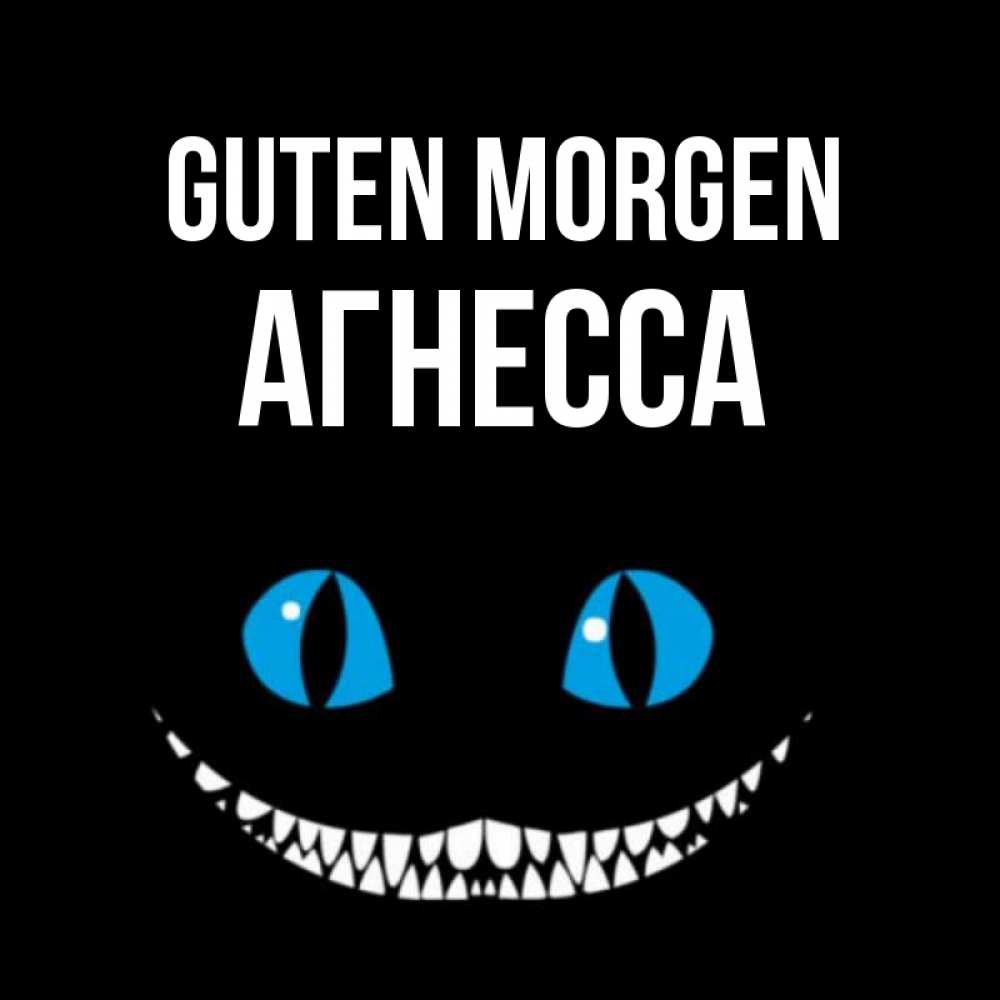 Открытка на каждый день с именем, Агнесса Guten Morgen голубые глаза и зубки Прикольная открытка с пожеланием онлайн скачать бесплатно 