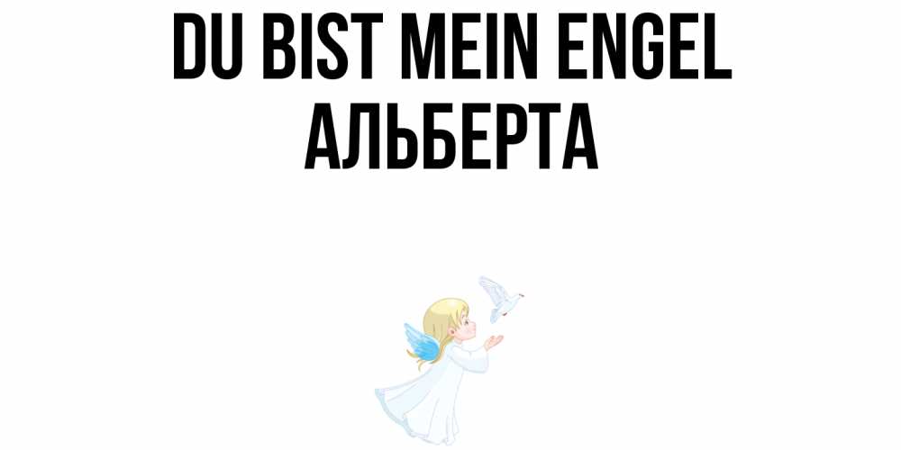 Открытка на каждый день с именем, Альберта Du bist mein Engel ангел, голубь Прикольная открытка с пожеланием онлайн скачать бесплатно 