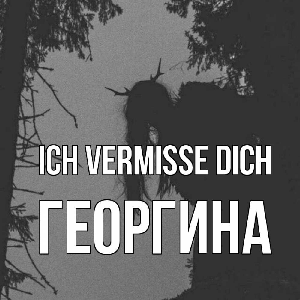 Открытка на каждый день с именем, Георгина Ich vermisse dich пугаю Прикольная открытка с пожеланием онлайн скачать бесплатно 
