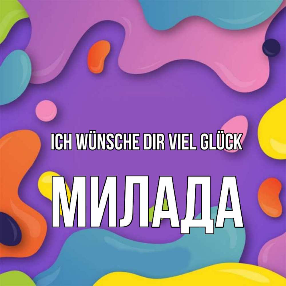 Открытка на каждый день с именем, Милада Ich wünsche dir viel Glück абстрактное что то Прикольная открытка с пожеланием онлайн скачать бесплатно 