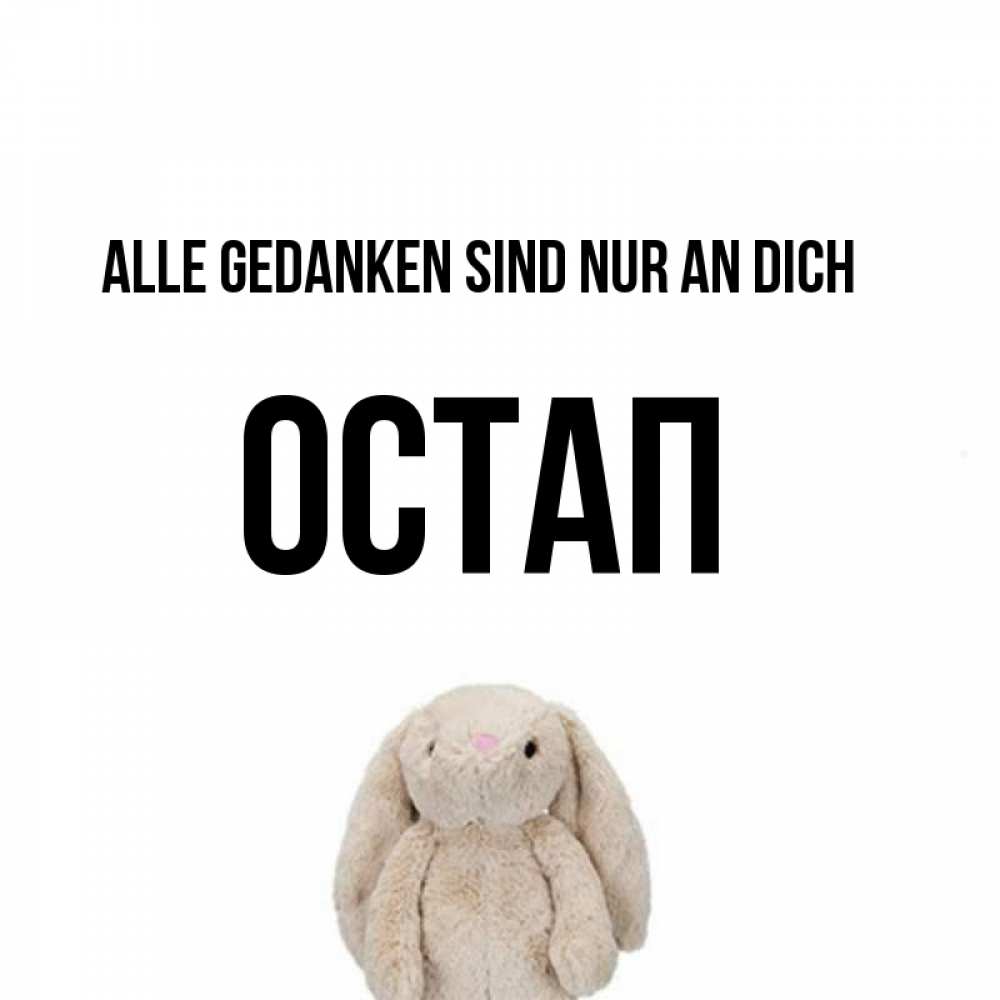 Открытка на каждый день с именем, Остап Alle Gedanken sind nur an dich открытки с текстами и подписями Прикольная открытка с пожеланием онлайн скачать бесплатно 