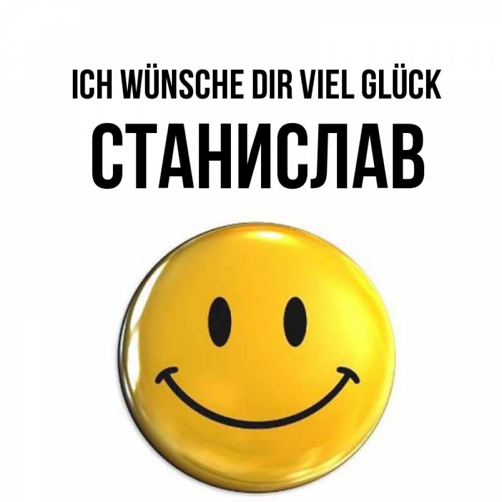 Открытка на каждый день с именем, Станислав Ich wünsche dir viel Glück для поднятия настроения открытки на каждый день Прикольная открытка с пожеланием онлайн скачать бесплатно 