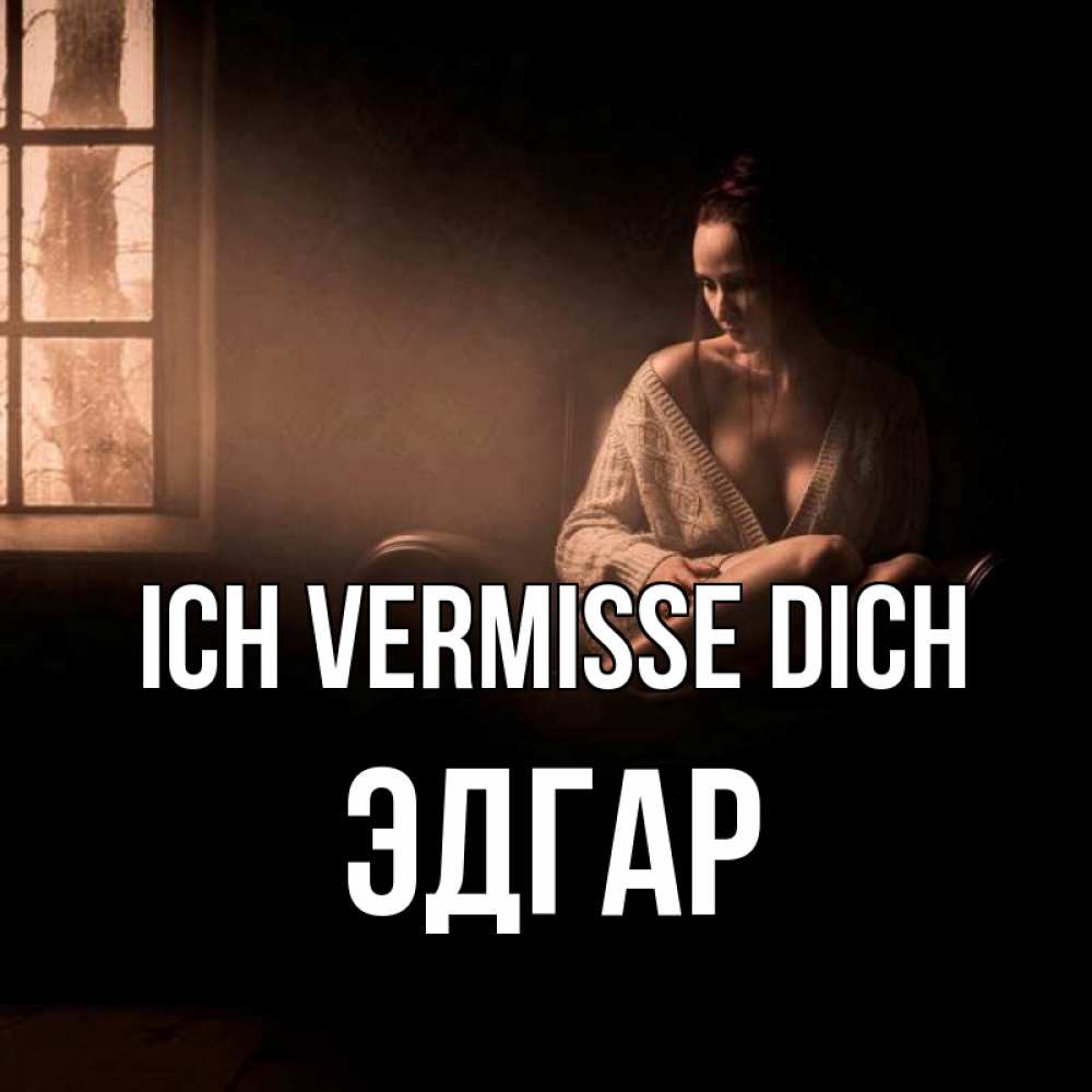 Открытка на каждый день с именем, Эдгар Ich vermisse dich приходи в гости ко мне Прикольная открытка с пожеланием онлайн скачать бесплатно 