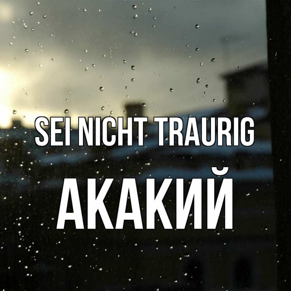 Открытка на каждый день с именем, Акакий Sei nicht traurig вид на крыши Прикольная открытка с пожеланием онлайн скачать бесплатно 