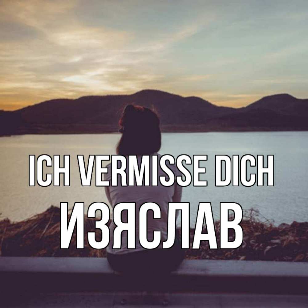Открытка на каждый день с именем, Изяслав Ich vermisse dich я уже соскучилась Прикольная открытка с пожеланием онлайн скачать бесплатно 