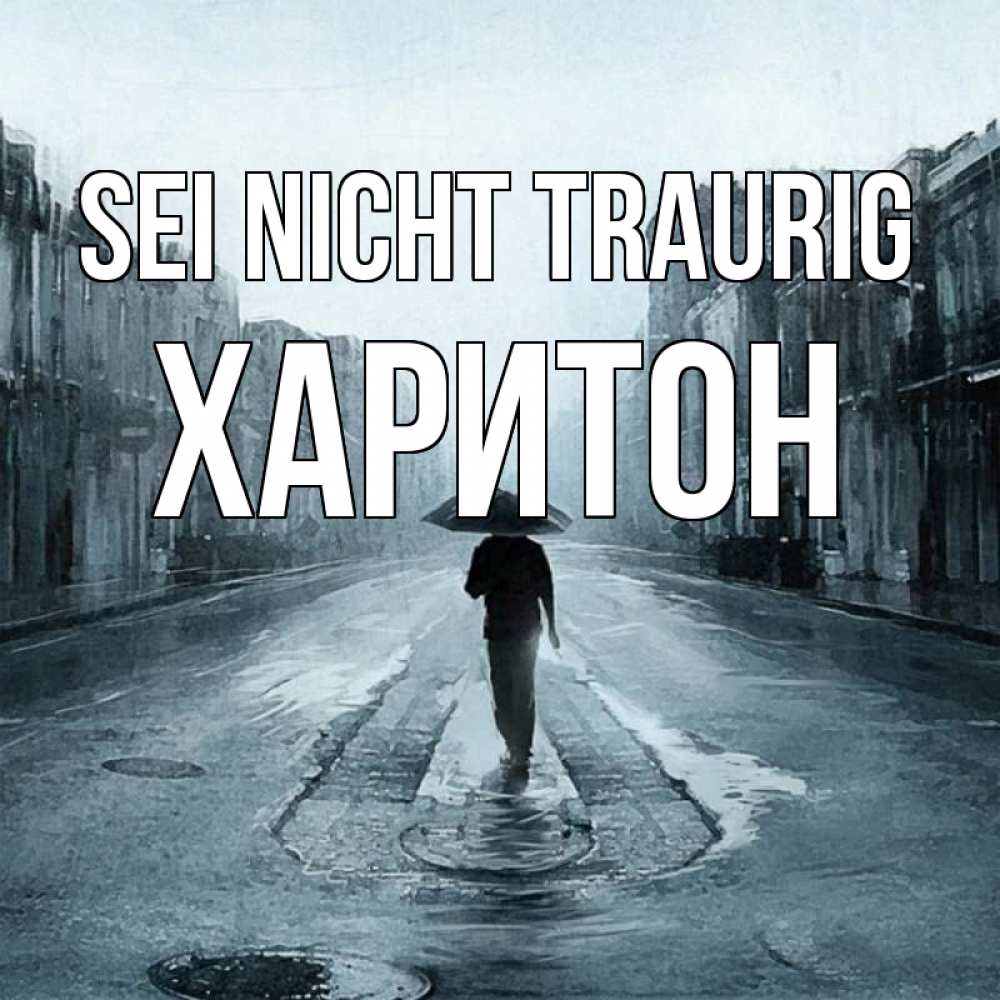 Открытка на каждый день с именем, Харитон Sei nicht traurig опустевшая улица Прикольная открытка с пожеланием онлайн скачать бесплатно 