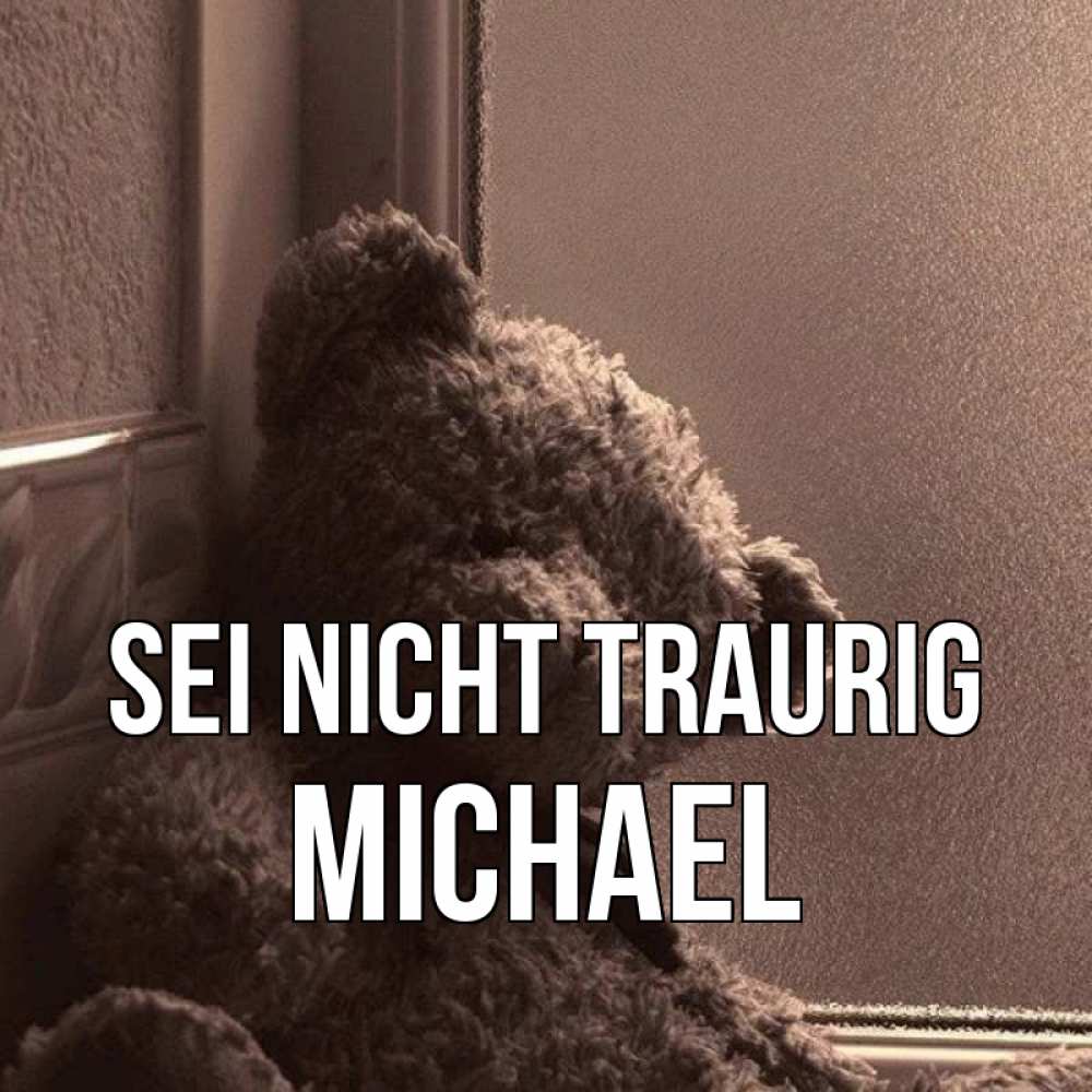 Открытка на каждый день с именем, Michael Sei nicht traurig стекол рефленое Прикольная открытка с пожеланием онлайн скачать бесплатно 