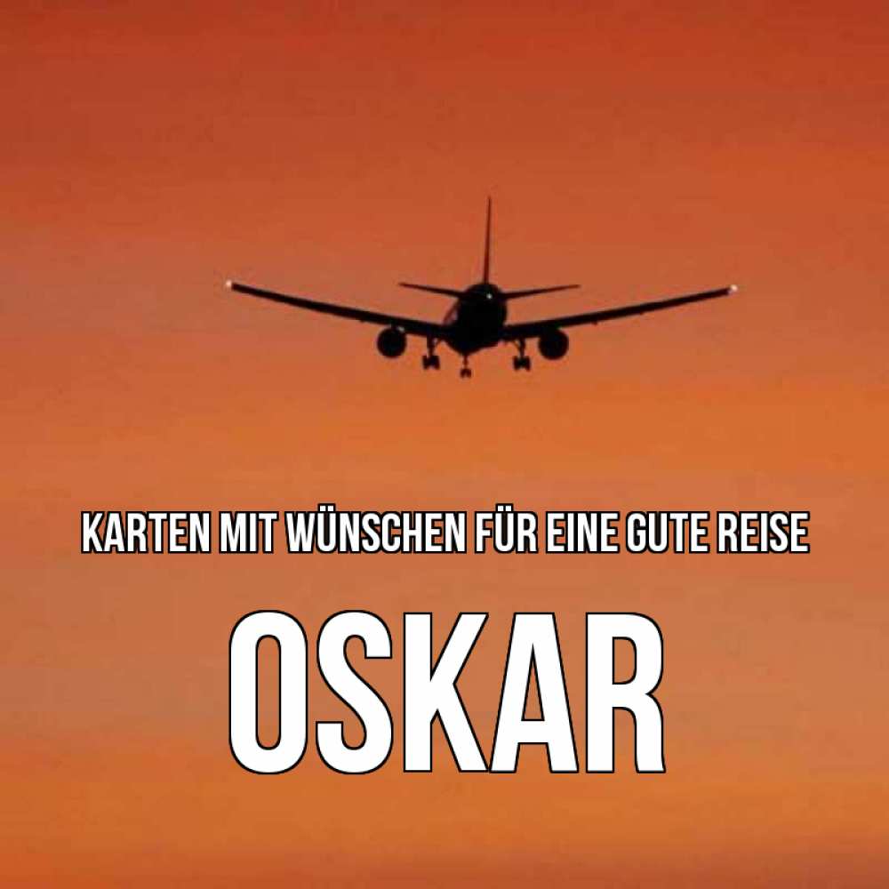 Открытка на каждый день с именем, Oskar Karten mit Wünschen für eine gute Reise силуэт самолета Прикольная открытка с пожеланием онлайн скачать бесплатно 