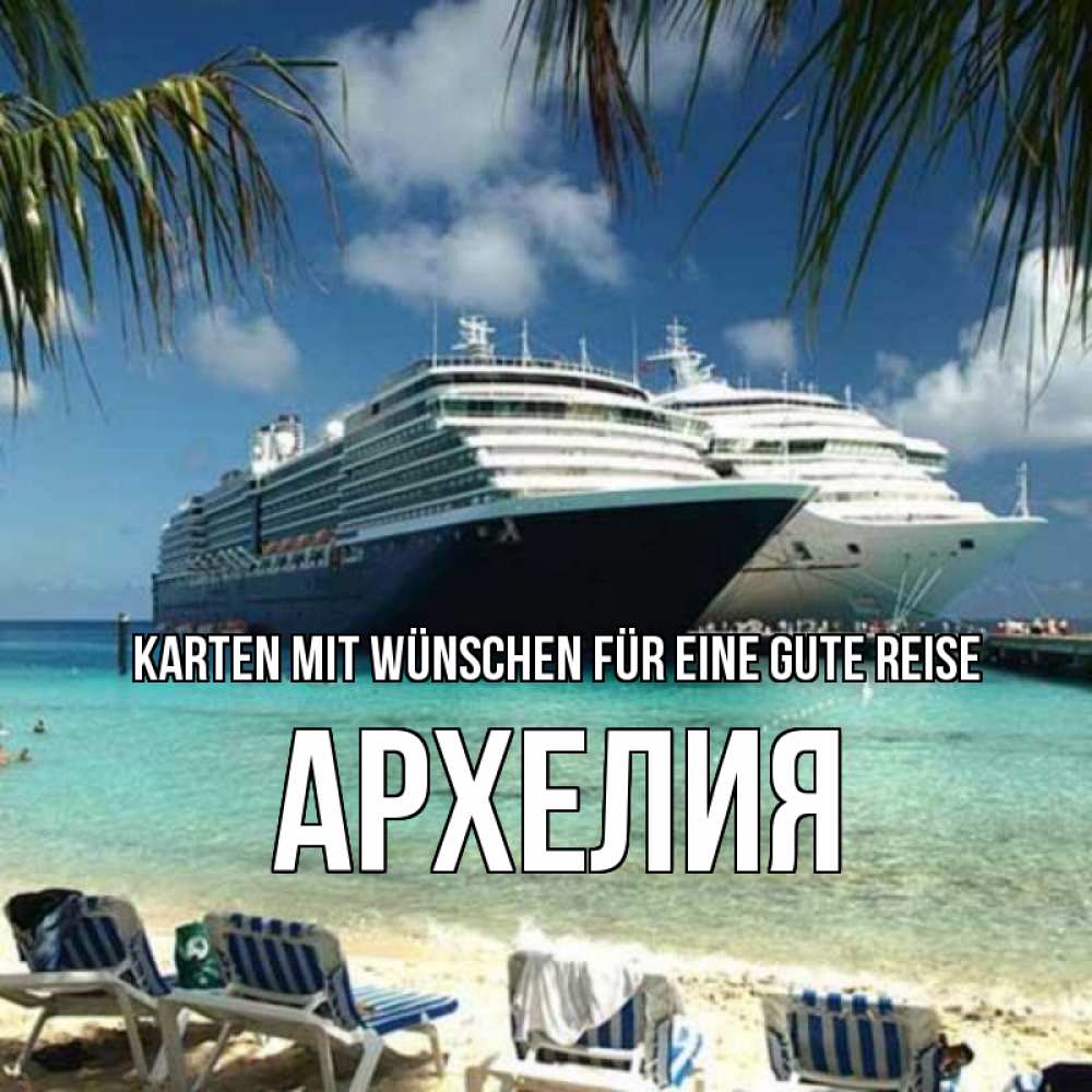 Открытка на каждый день с именем, Архелия Karten mit Wünschen für eine gute Reise лежаки на фоне моря и пальм Прикольная открытка с пожеланием онлайн скачать бесплатно 