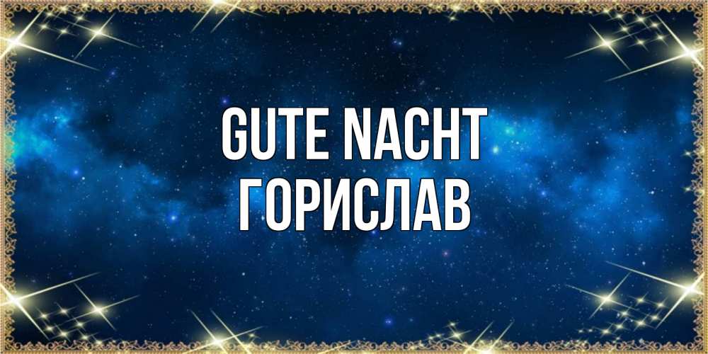 Открытка на каждый день с именем, Горислав Gute Nacht спи моя радость усни Прикольная открытка с пожеланием онлайн скачать бесплатно 