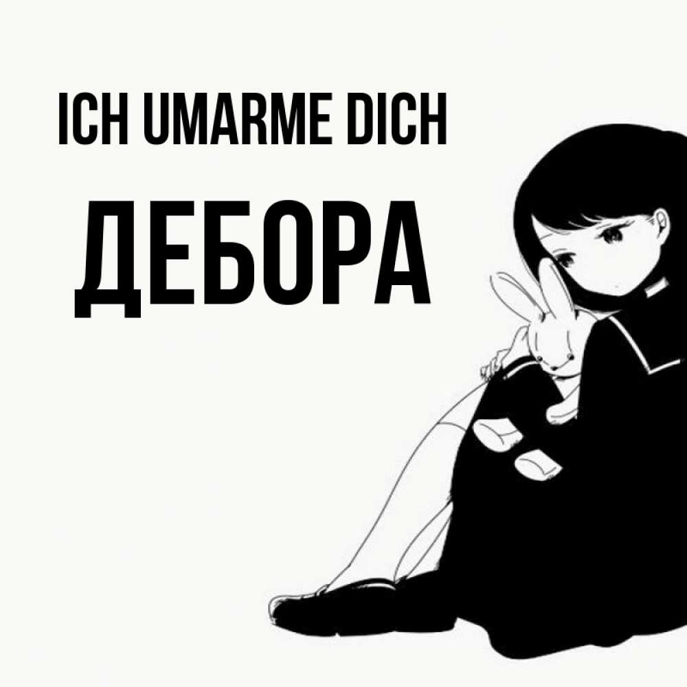 Открытка на каждый день с именем, Дебора Ich umarme dich чернобелая картнка Прикольная открытка с пожеланием онлайн скачать бесплатно 