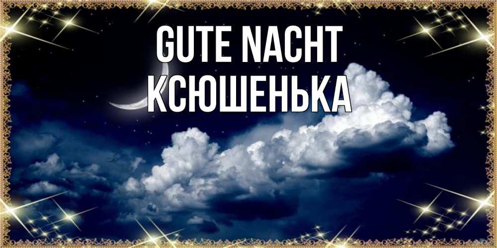 Открытка на каждый день с именем, Ксюшенька Gute Nacht спи на мягкой облачной перине Прикольная открытка с пожеланием онлайн скачать бесплатно 