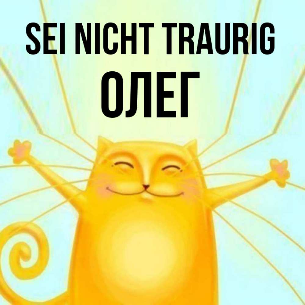 Открытка на каждый день с именем, Олег Sei nicht traurig обнимашки усатые Прикольная открытка с пожеланием онлайн скачать бесплатно 