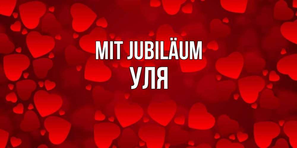Открытка на каждый день с именем, Уля Mit Jubiläum прекрасные сердечки на открытке с красным фоном Прикольная открытка с пожеланием онлайн скачать бесплатно 