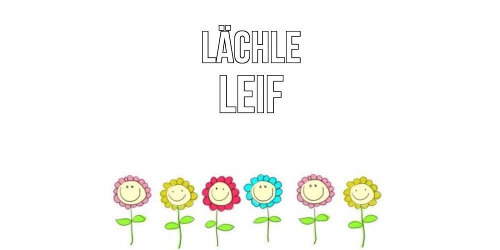 Открытка на каждый день с именем, Leif Lächle улыбка, цветы Прикольная открытка с пожеланием онлайн скачать бесплатно 