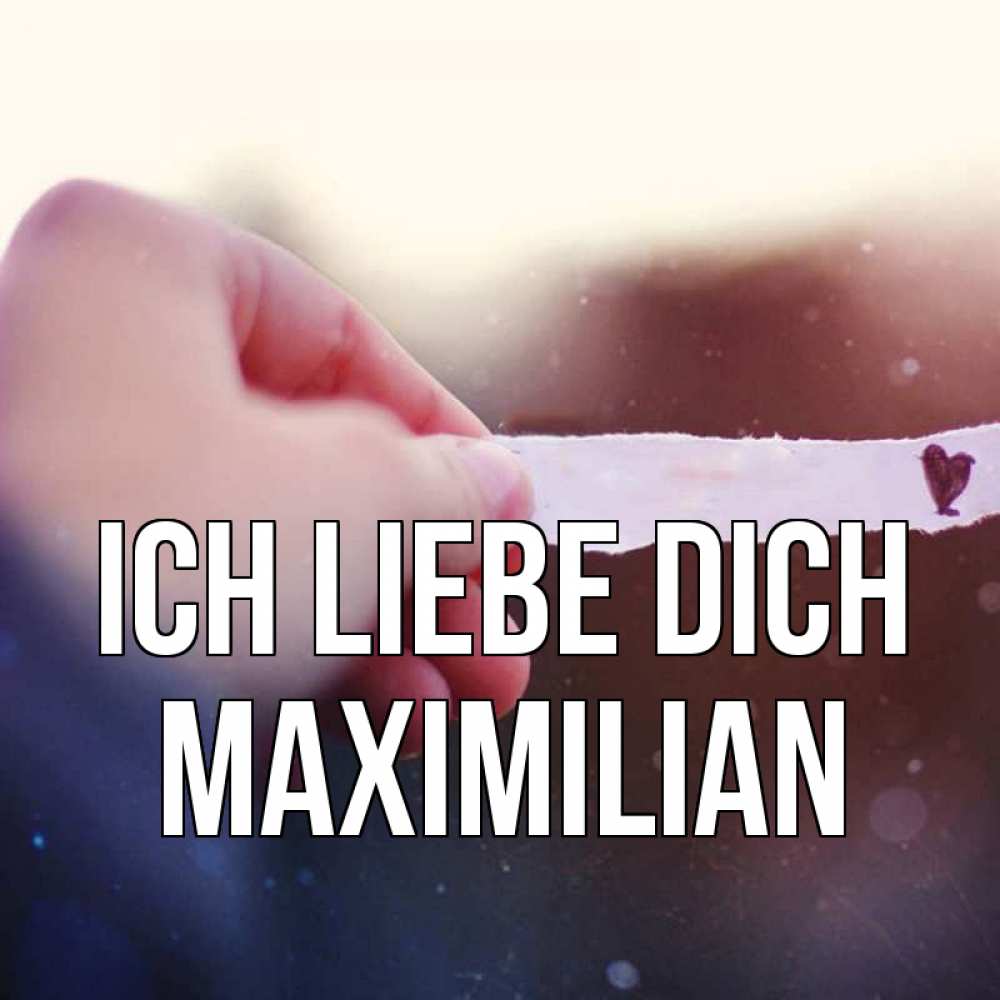 Открытка на каждый день с именем, Maximilian Ich liebe dich для тебя Прикольная открытка с пожеланием онлайн скачать бесплатно 