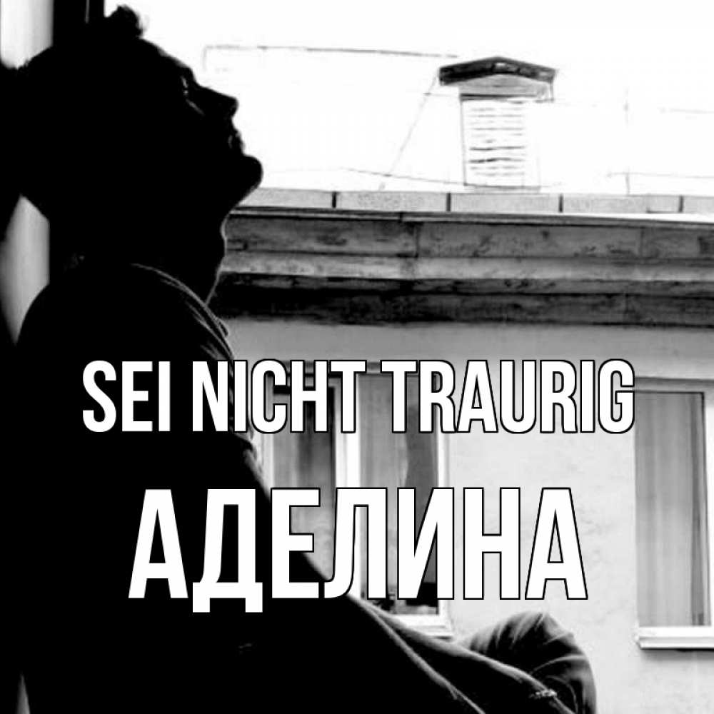 Открытка на каждый день с именем, Аделина Sei nicht traurig старый дом Прикольная открытка с пожеланием онлайн скачать бесплатно 