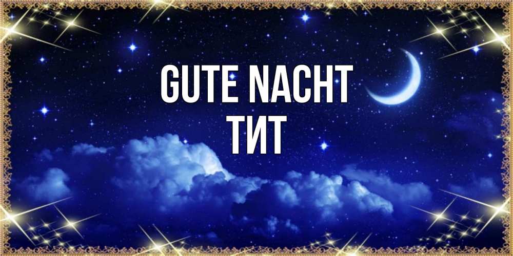 Открытка на каждый день с именем, Тит Gute Nacht хорошо выспаться и удачной ночи Прикольная открытка с пожеланием онлайн скачать бесплатно 