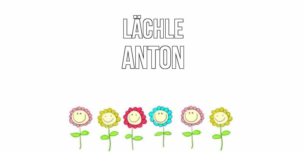 Открытка на каждый день с именем, Anton Lächle улыбка, цветы Прикольная открытка с пожеланием онлайн скачать бесплатно 