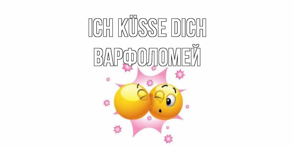 Открытка на каждый день с именем, Варфоломей Ich küsse dich поцелуй Прикольная открытка с пожеланием онлайн скачать бесплатно 