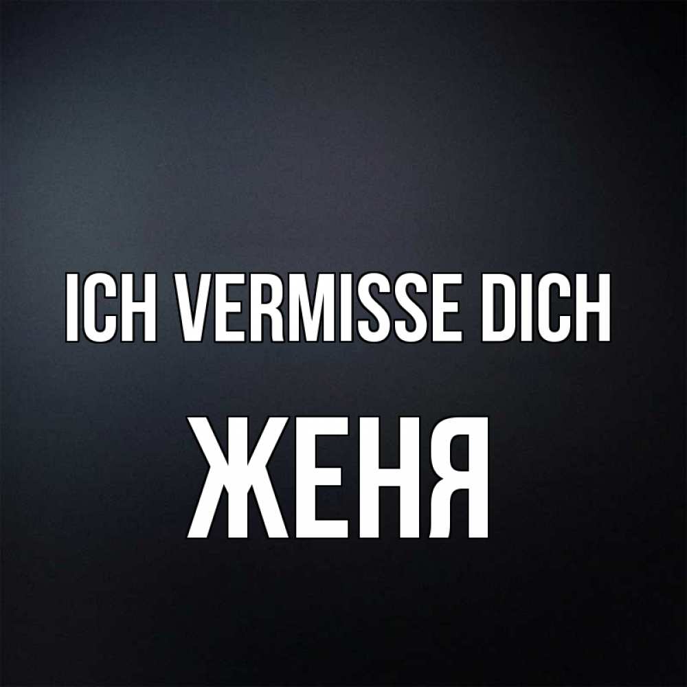 Открытка на каждый день с именем, Женя Ich vermisse dich с подписью Прикольная открытка с пожеланием онлайн скачать бесплатно 