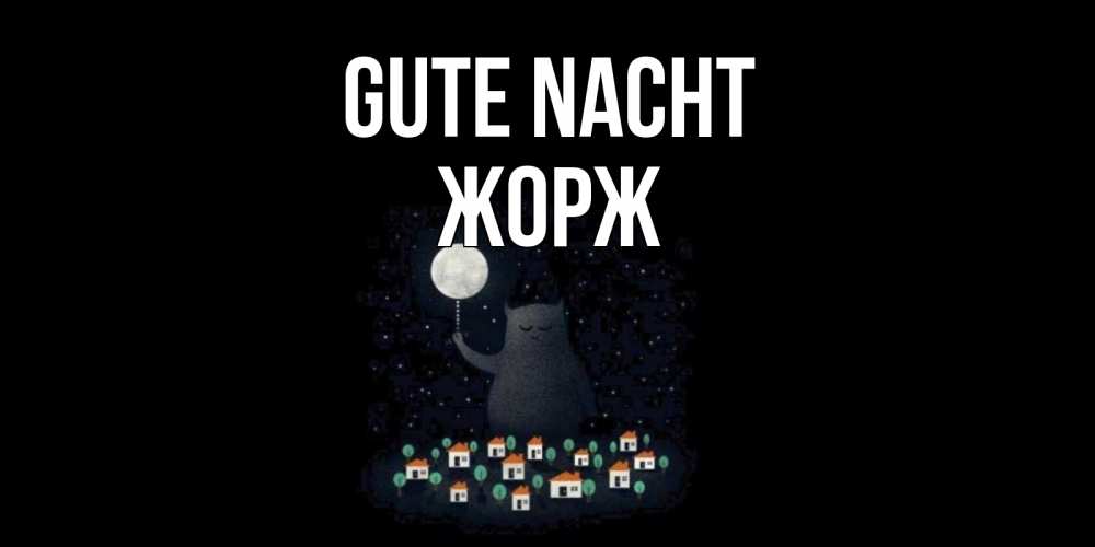 Открытка на каждый день с именем, Жорж Gute Nacht кот,луна, ночь, звезды Прикольная открытка с пожеланием онлайн скачать бесплатно 