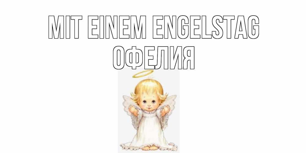Открытка на каждый день с именем, Офелия Mit einem Engelstag ангелочек, нимб Прикольная открытка с пожеланием онлайн скачать бесплатно 