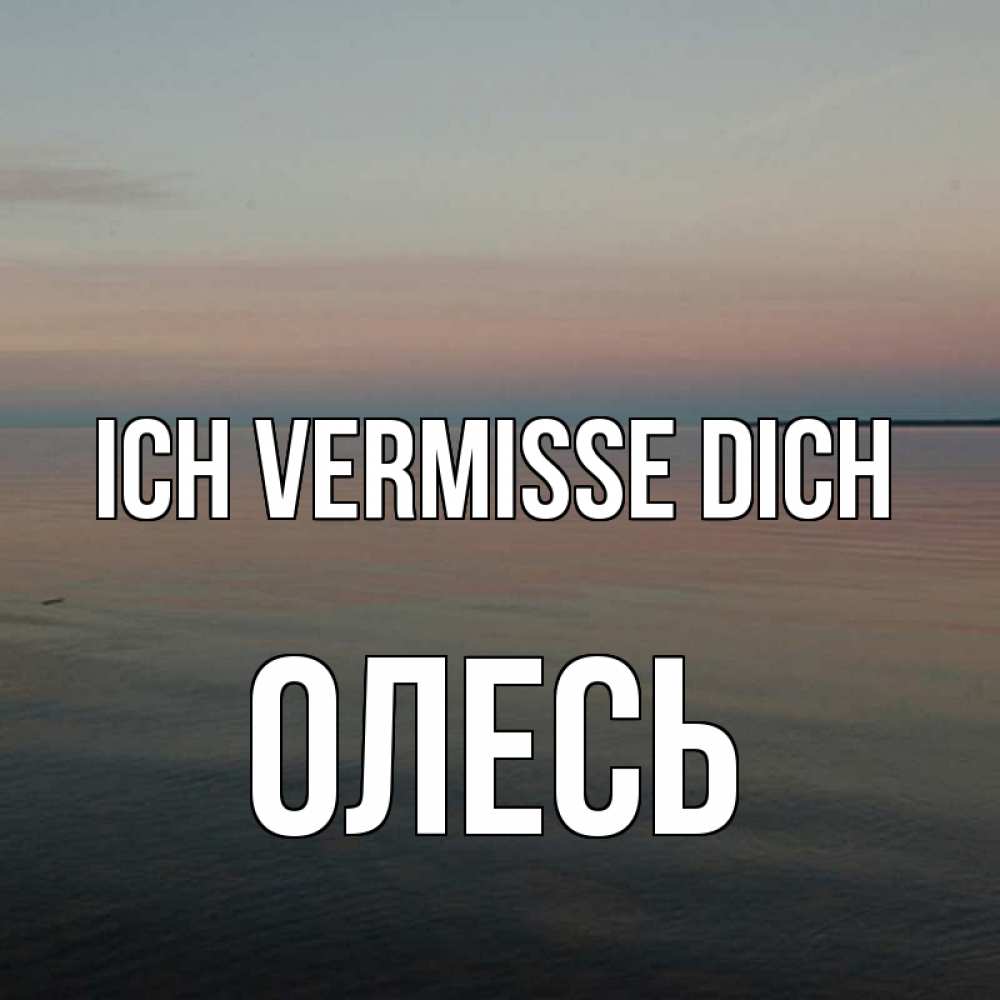Открытка на каждый день с именем, Олесь Ich vermisse dich пусто Прикольная открытка с пожеланием онлайн скачать бесплатно 