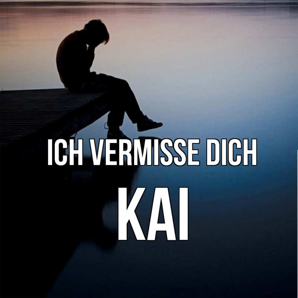 Открытка на каждый день с именем, Kai Ich vermisse dich печаль Прикольная открытка с пожеланием онлайн скачать бесплатно 