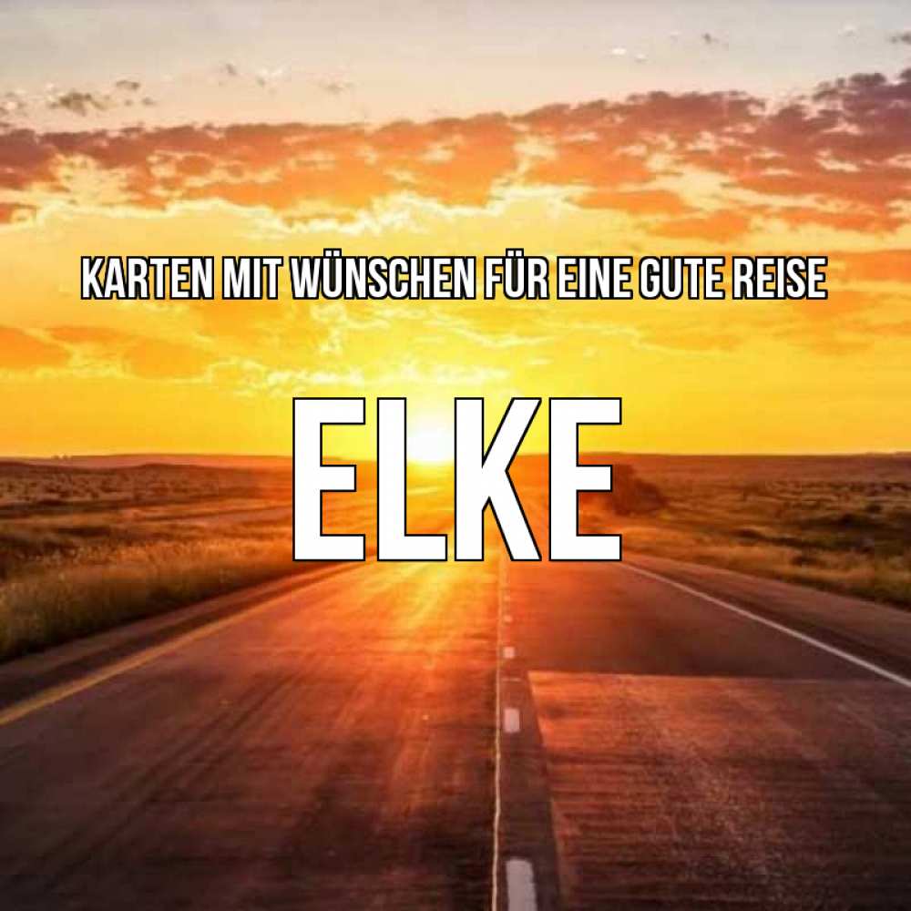 Открытка на каждый день с именем, Elke Karten mit Wünschen für eine gute Reise солнечный свет, закат Прикольная открытка с пожеланием онлайн скачать бесплатно 